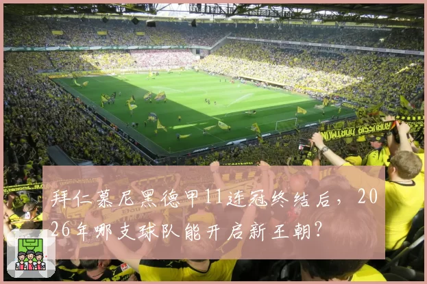 拜仁慕尼黑德甲11连冠终结后,2026年哪支球队能开启新王朝?